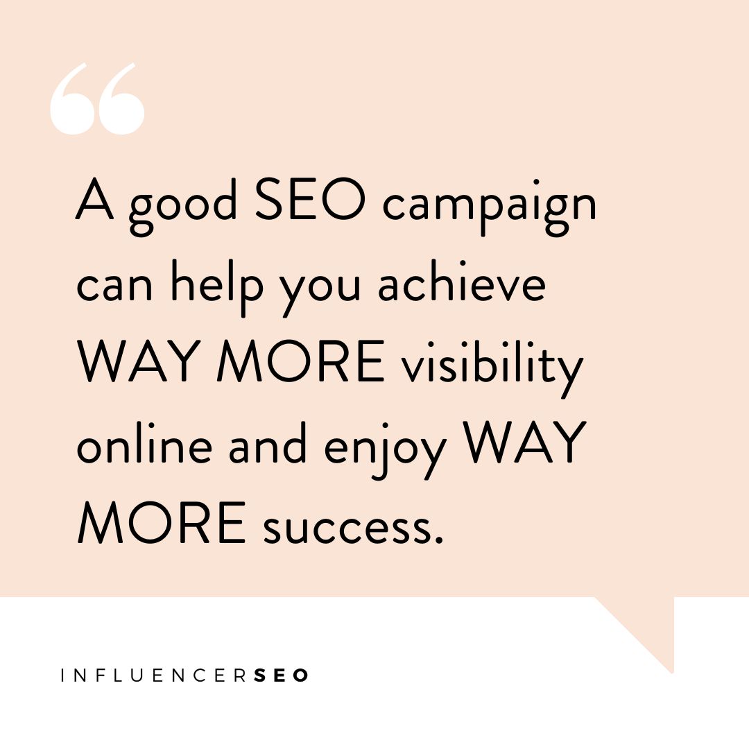 A good SEO campaign can help you achieve WAY MORE visibility online and enjoy WAY MORE success