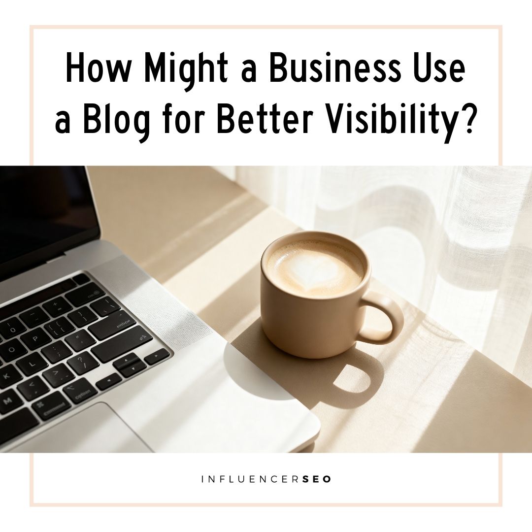 How Might a Business Use a Blog for Better Visibility