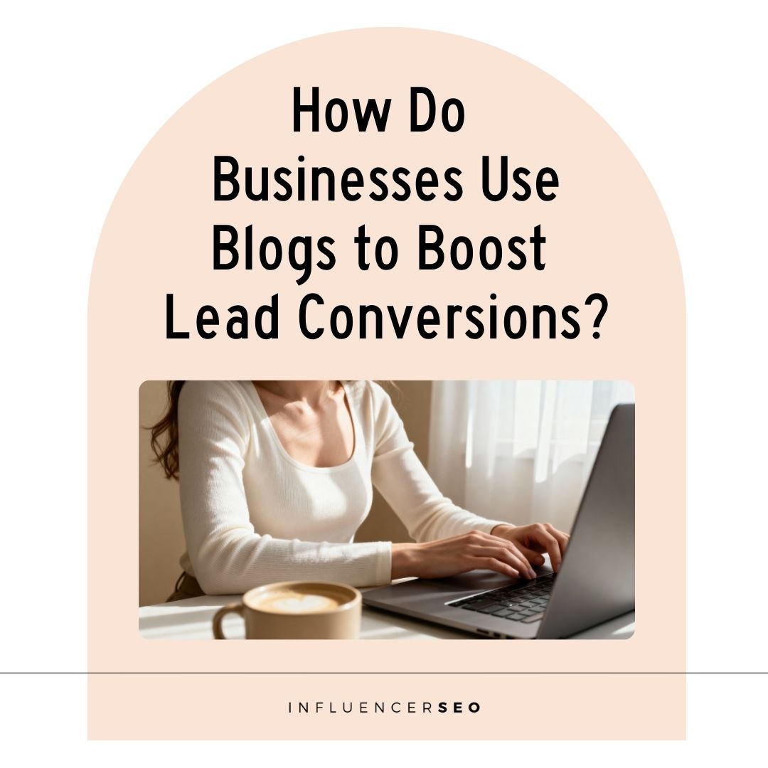 How Do Businesses Use Blogs to Boost Lead Conversions